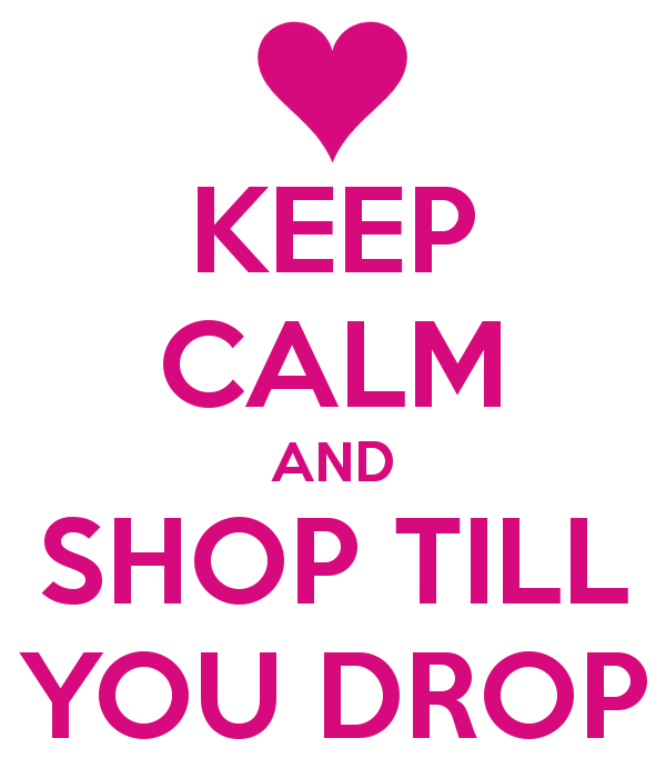 Keep calm and shop till you drop